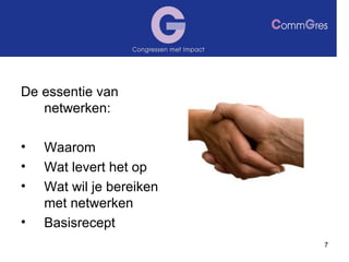 De essentie van netwerken: Waarom Wat levert het op Wat wil je bereiken met netwerken Basisrecept 