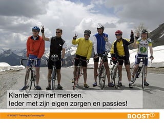 © BOOST Training & Coaching BV
Klanten zijn net mensen.
Ieder met zijn eigen zorgen en passies!
 