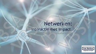 Netwerken:
Interactie met Impact.
Van Burken Secretariaat en Advies
 