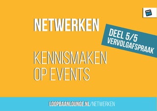 loopbaanLounge.nl
Project
014
netwerken
kennismaken
op events
loopbaanLounge.nl/netwerken
netwerken
kennismaken
op events
deel 5/5vervolgafspraak
 