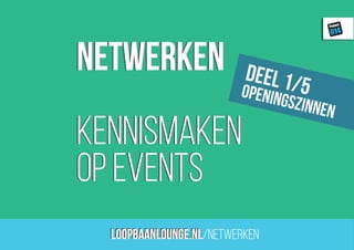loopbaanLounge.nl
Project
014
netwerken
kennismaken
op events
loopbaanLounge.nl/netwerken
netwerken
kennismaken
op events
deel 1/5openingszinnen
 