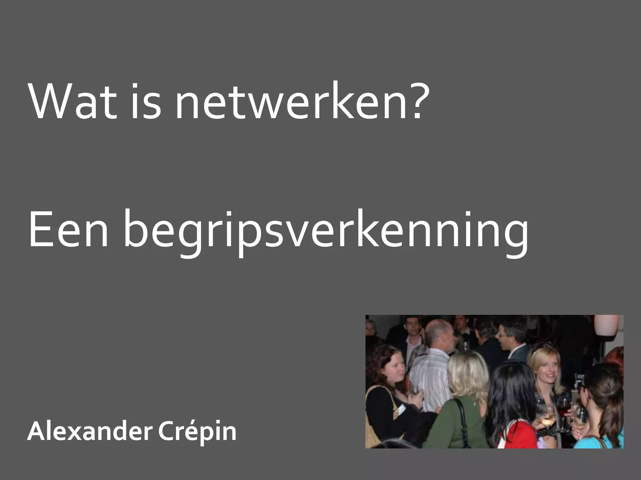 Wat is netwerken?
Een begripsverkenning
Alexander Crépin
 