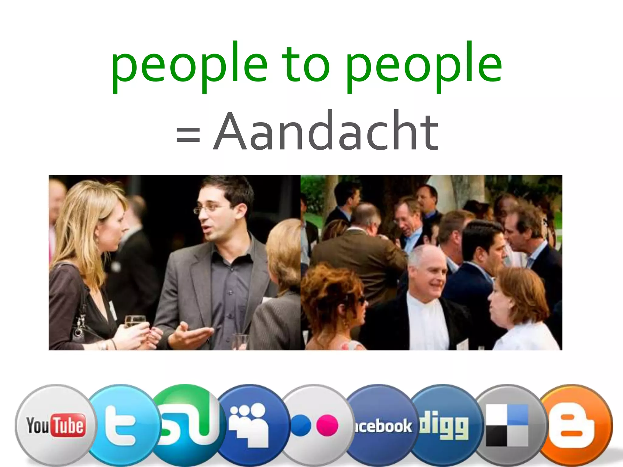people to people
= Aandacht
 