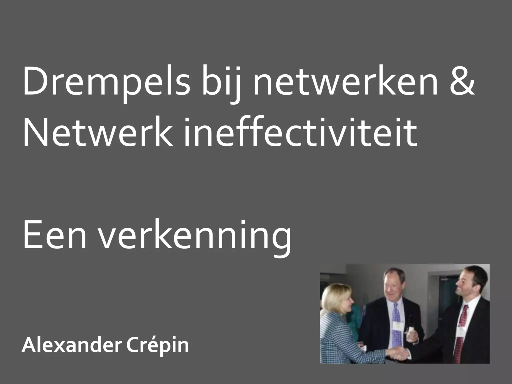 Drempels bij netwerken &
Netwerk ineffectiviteit
Een verkenning
Alexander Crépin
 