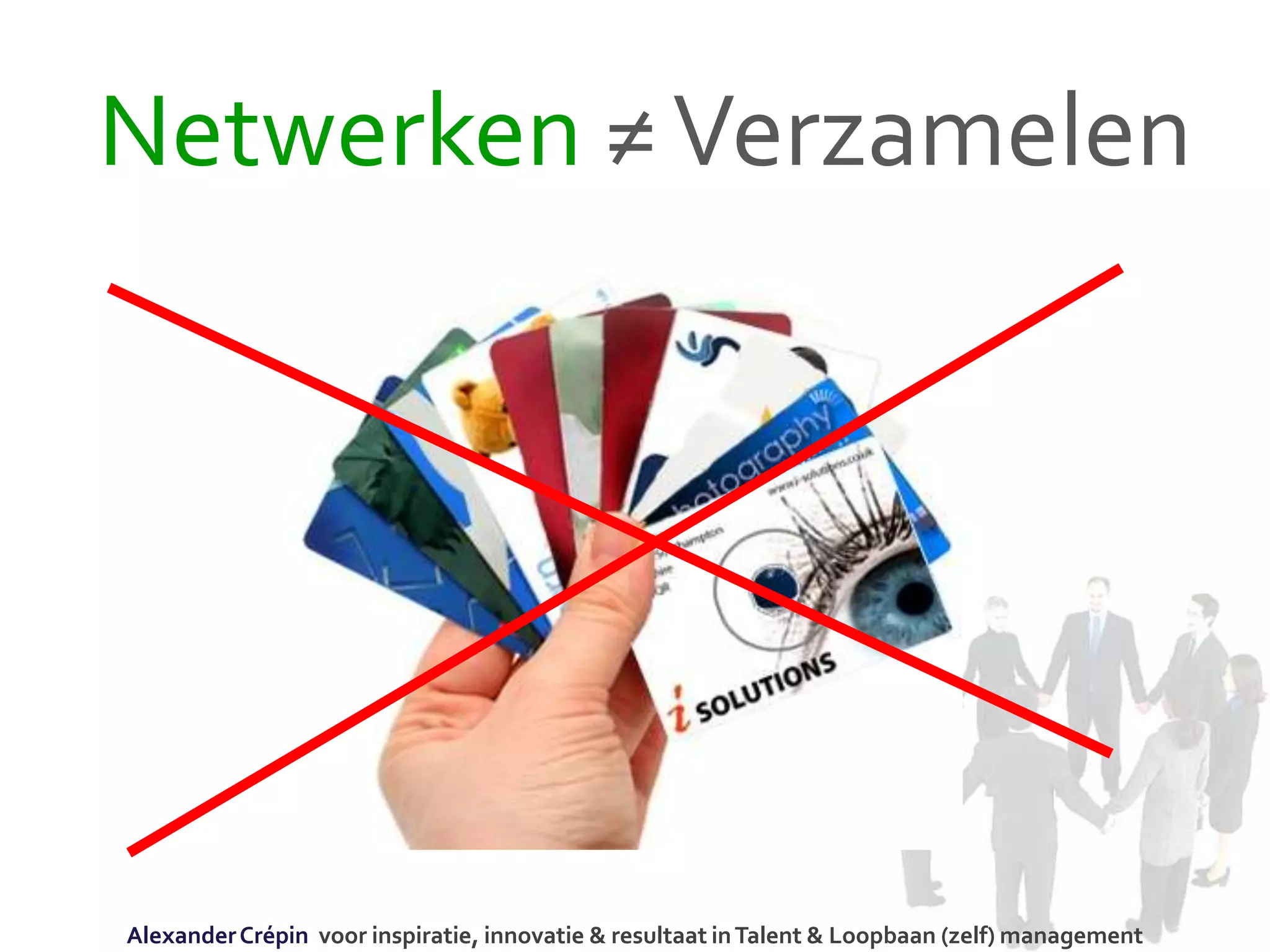 Netwerken ≠Verzamelen
AlexanderCrépin voor inspiratie, innovatie & resultaat inTalent & Loopbaan (zelf) management
 