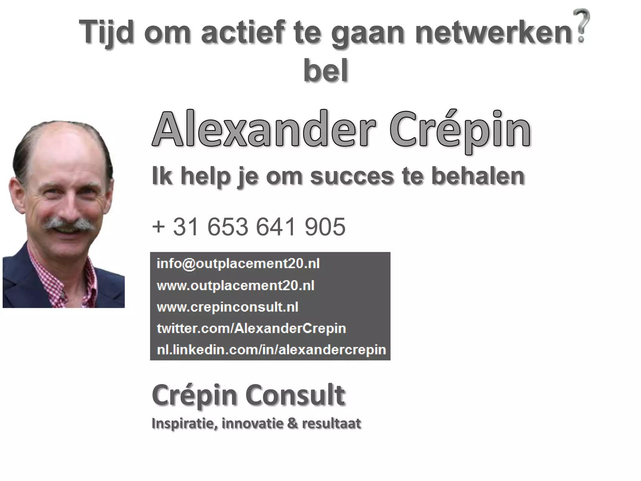 help je om succes te behalen
+ 31 653 641 905
Crépin Consult
Inspiratie, innovatie & resultaat
Tijd om actief te gaan netwerken
bel
 