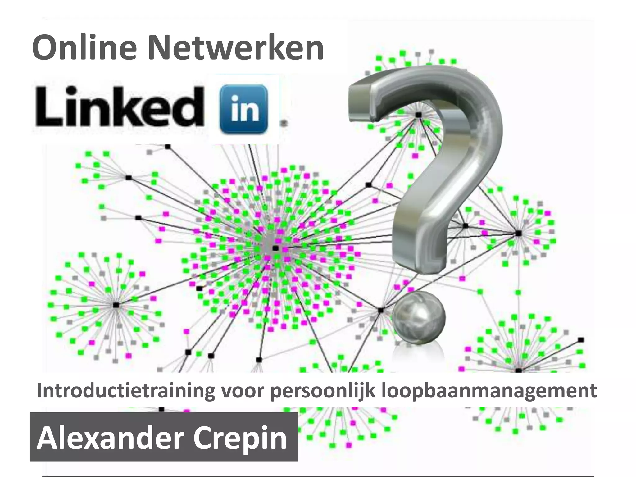 Alexander Crepin
Introductietraining voor persoonlijk loopbaanmanagement
Online Netwerken
 