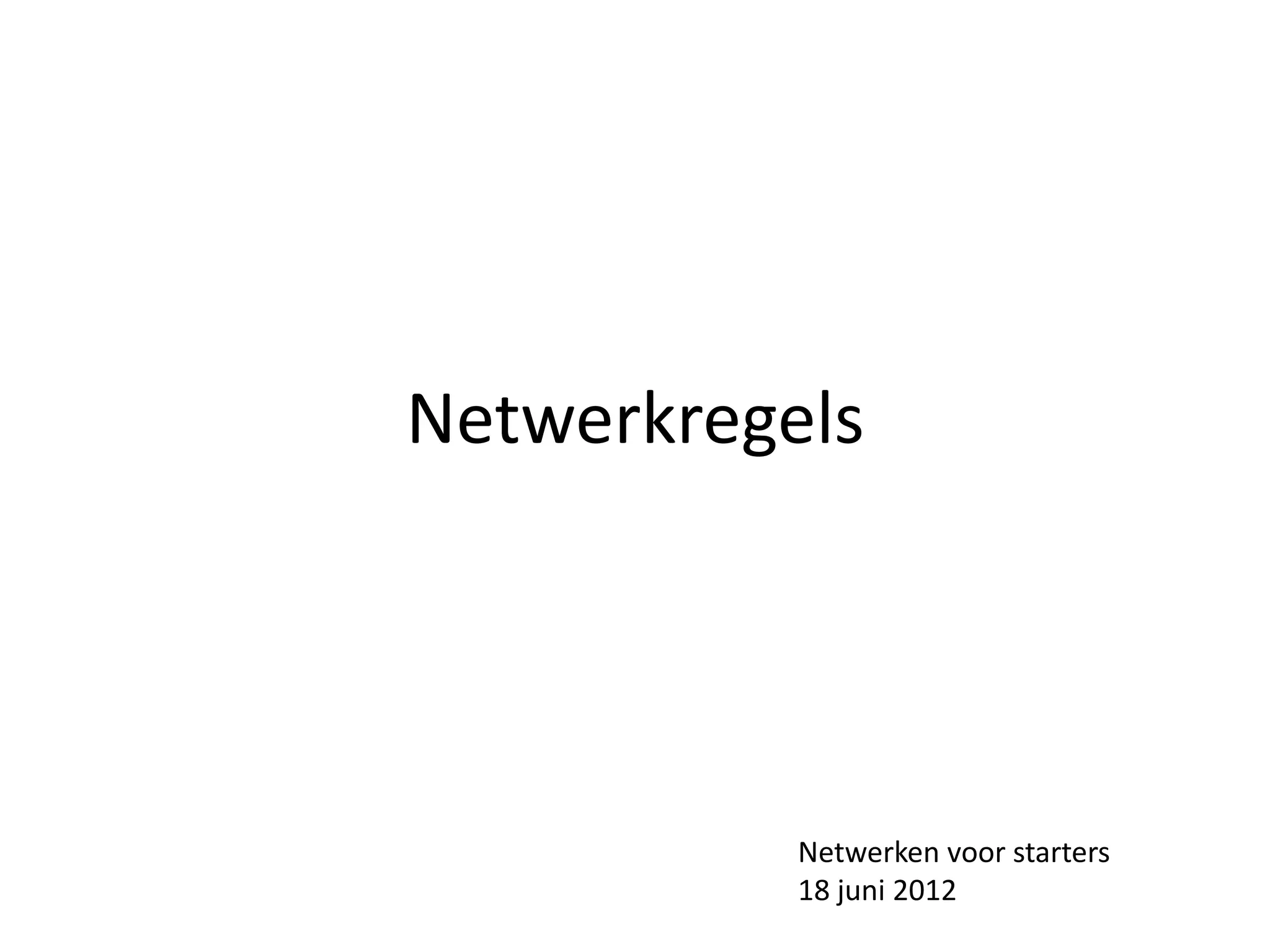 Netwerkregels




           Netwerken voor starters
           18 juni 2012
 