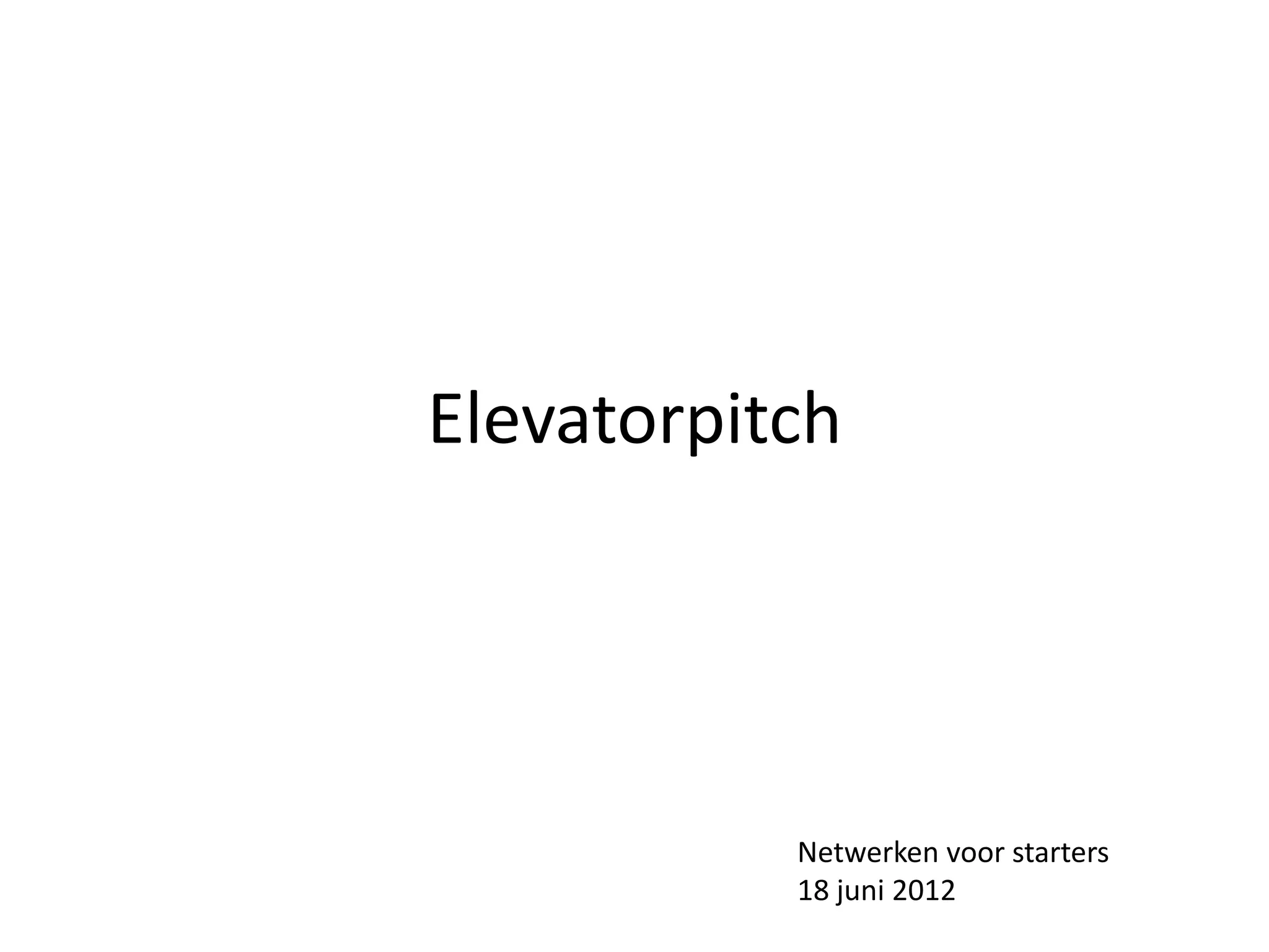 Elevatorpitch




           Netwerken voor starters
           18 juni 2012
 