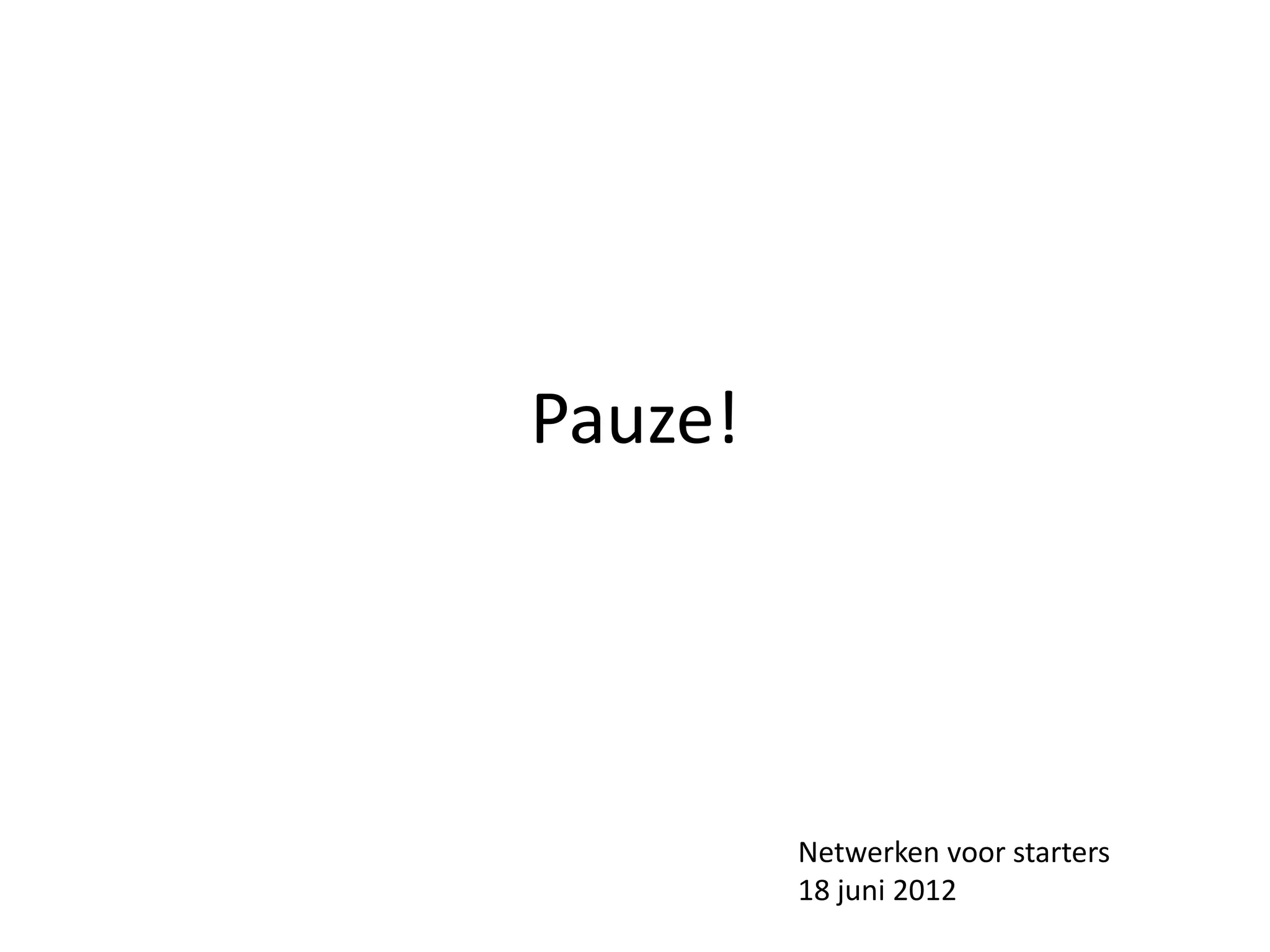 Pauze!




         Netwerken voor starters
         18 juni 2012
 