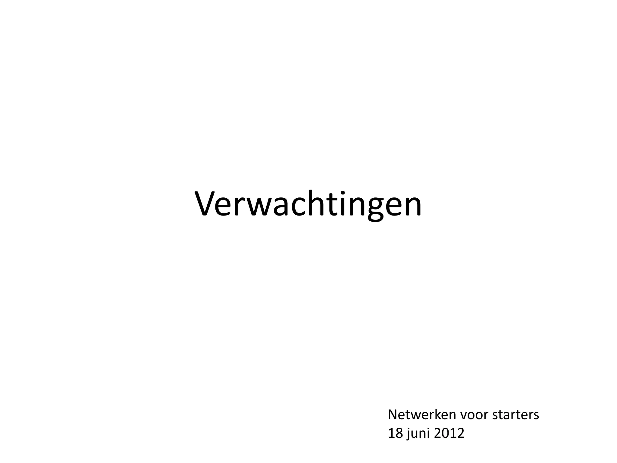 Verwachtingen




          Netwerken voor starters
          18 juni 2012
 