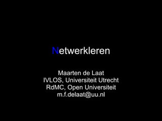 N etwerkleren Maarten de Laat IVLOS, Universiteit Utrecht RdMC, Open Universiteit [email_address] 
