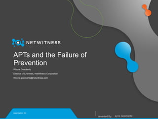 APTs and the Failure of Prevention Wayne Goeckeritz Director of Channels, NetWitness Corporation [email_address] ,[object Object]