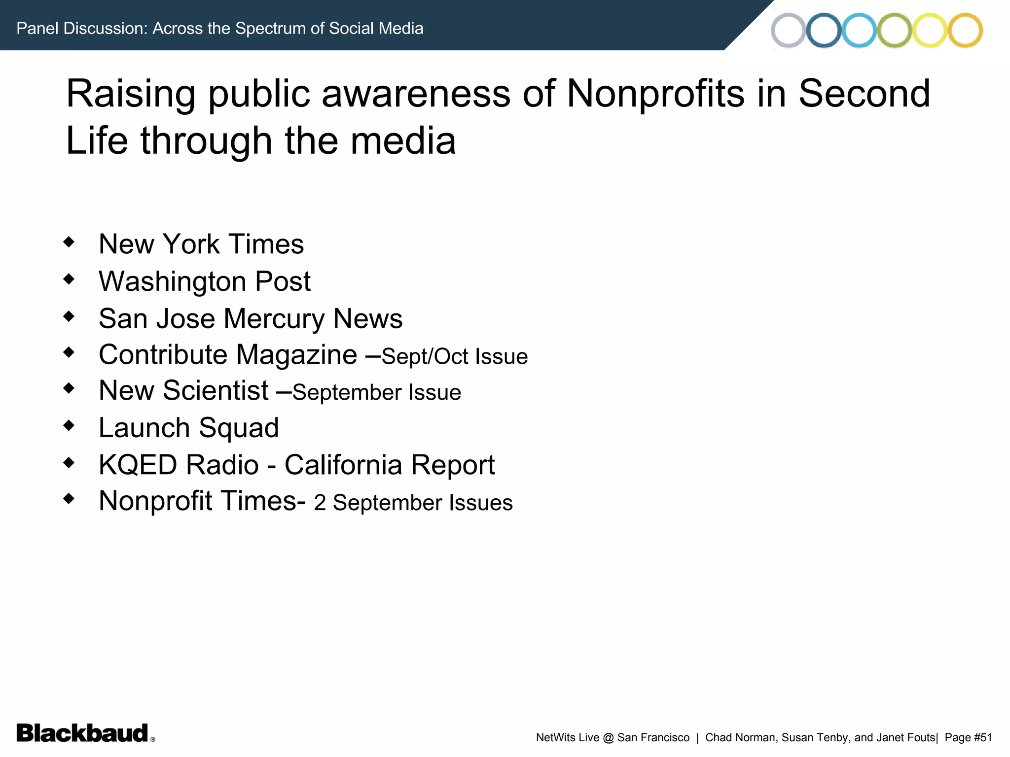 Raising public awareness of Nonprofits in Second Life through the media New York Times  Washington Post  San Jose Mercury News Contribute Magazine – Sept/Oct Issue New Scientist – September Issue Launch Squad KQED Radio - California Report  Nonprofit Times-  2 September Issues 
