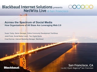 Across the Spectrum of Social Media How Organizations of All Sizes Are Leveraging Web 2.0 Susan Tenby, Senior Manager, Online Community Development TechSoup  Janet Fouts, Social Media Coach, Tatu Digital Media Chad Norman, Internet Marketing Manager, Blackbaud 