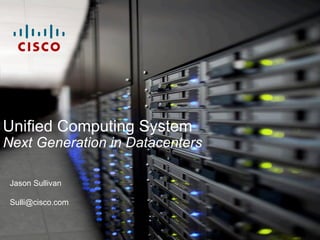© 2011 Cisco and/or its affiliates. All rights reserved. Cisco Confidential 1
Unified Computing System
Next Generation in Datacenters
Jason Sullivan
Sulli@cisco.com
 