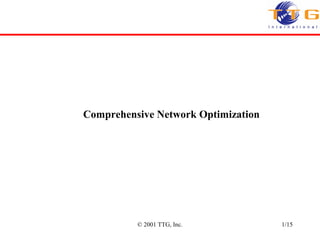© 2001 TTG, Inc. 1/15
Comprehensive Network Optimization
 