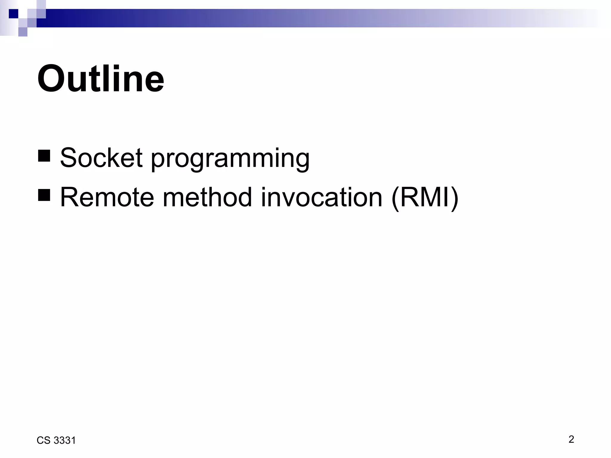 Outline Socket programming Remote method invocation (RMI) 