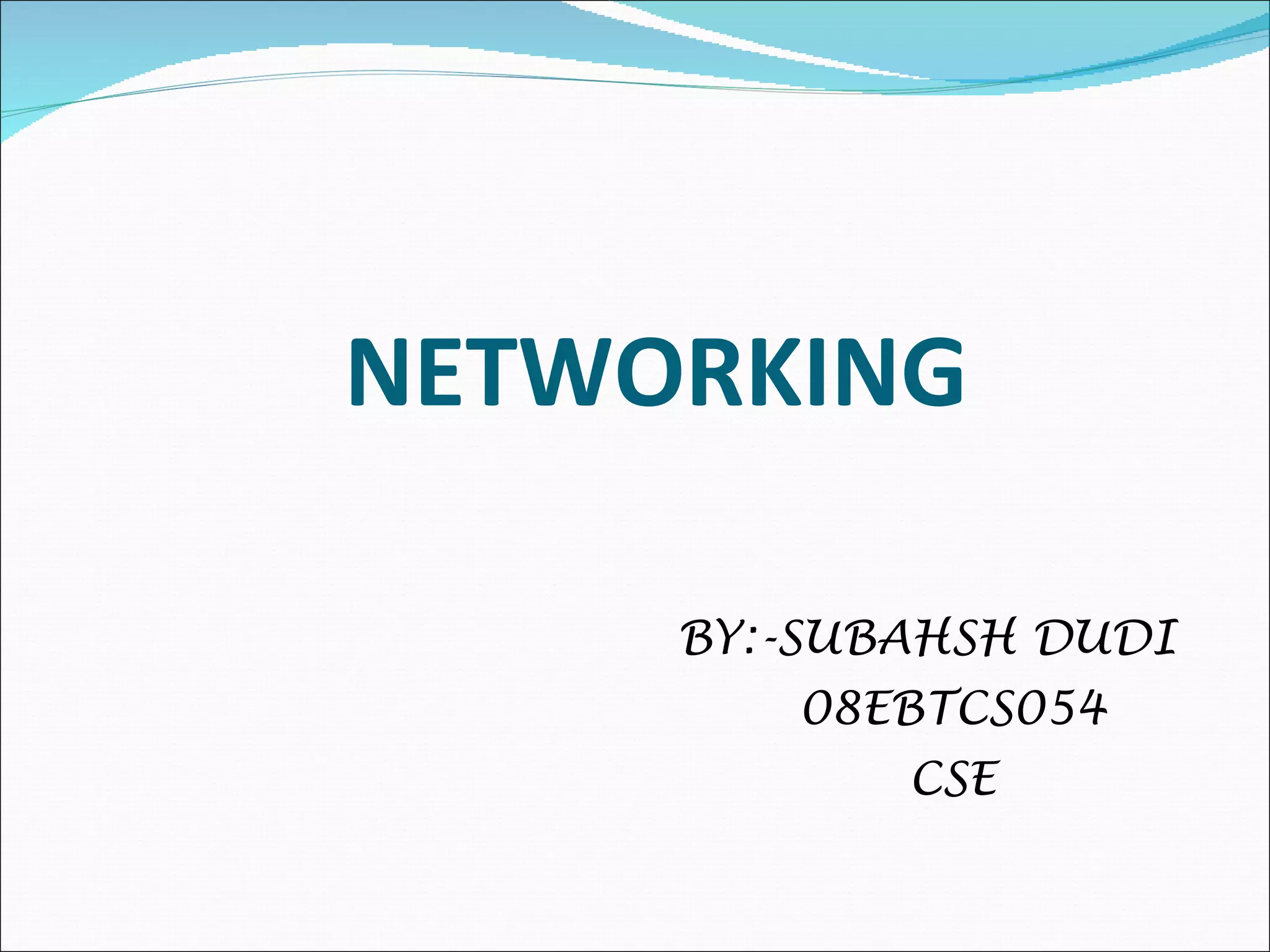NETWORKING BY:-SUBAHSH DUDI 08EBTCS054 CSE 