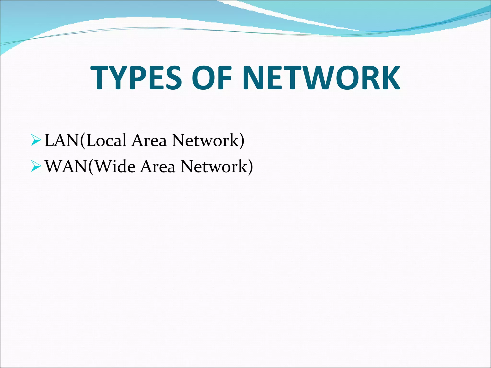 TYPES OF NETWORK LAN(Local Area Network) WAN(Wide Area Network) 