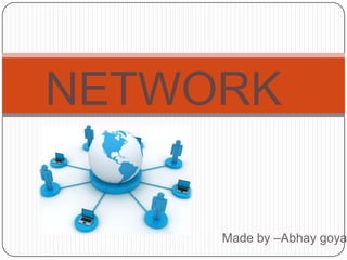 NETWORK

     Made by –Abhay goya
 