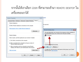 จากนั้นให้เราเลือก USER ที่สามารถเข้ามา REMOTE DESKTOP ใน
เครื่องของเราได้




                                                111
 