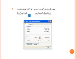    การตรวจสอบ IP Address ของเครื่องคอมพิวเตอร์
    ดับเบิลคลิ๊กที่   จะเกิดหน้าต่างดังรูป




                                                  74
 