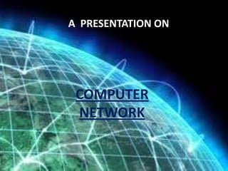 A PRESENTATION ON

COMPUTER
NETWORK

 
