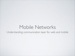 Mobile Networks
Understanding communication layer for web and mobile

 