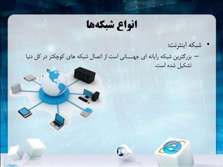 ‫ها‬‫شبکهĬ ‫انواع‬
•‫اینترنت‬ ‫شبکهĬ:
–‫ک‬ ‫در‬ ‫کوچکتر‬ ‫های‬ ‫شبکهĬ ‫اتصال‬ ‫از‬ ‫است‬ ‫جهـــانی‬ ‫ای‬ ‫رایانه‬ ‫شبکهĬ ‫بزرگترین‬‫دنیا‬ ‫ل‬
‫است‬ ‫شده‬ ‫تشکیل‬.
 