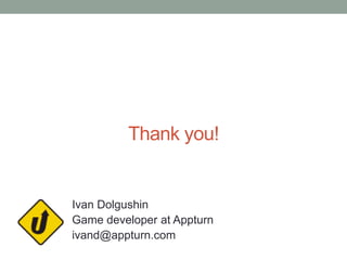 Thank you!
Ivan Dolgushin
Game developer at Appturn
ivand@appturn.com
 