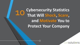 Cybersecurity Statistics
That Will Shock, Scare,
and Motivate You to
Protect Your Company
10
 