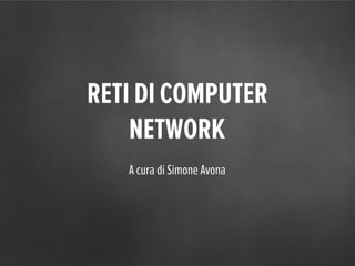 RETI DI COMPUTER
NETWORK
A cura di Simone Avona
 