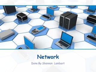 Network
Done By Shannon Lambert
 
