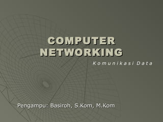 COMPUTERCOMPUTER
NETWORKINGNETWORKING
Pengampu: Basiroh, S.Kom, M.KomPengampu: Basiroh, S.Kom, M.Kom
K o m u n i k a s i D a t a
 