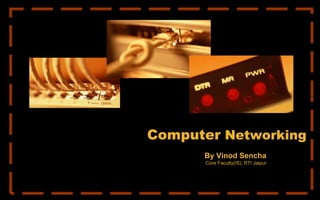 Computer Networking
By Vinod Sencha
Core Faculty(IS), RTI Jaipur
 