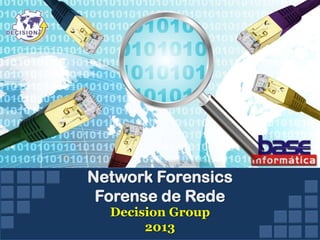 Network Forensics
Forense de Rede
Decision Group
2013

 