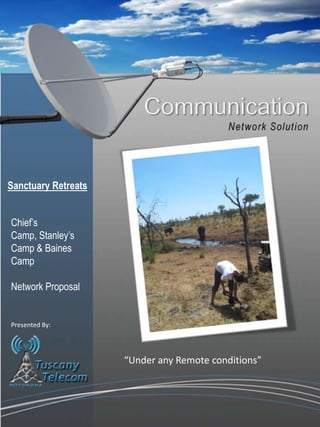 Sanctuary Retreats
Chief’s
Camp, Stanley’s
Camp & Baines
Camp
Network Proposal
Presented By:
“Under any Remote conditions”
 