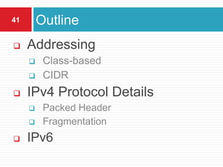 Addressing
 Class-based
 CIDR
 IPv4 Protocol Details
 Packed Header
 Fragmentation
 IPv6
Outline
41
 