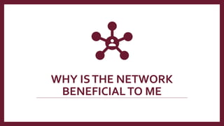 WHY ISTHE NETWORK
BENEFICIALTO ME
 
