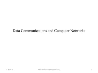 Data Communications and Computer Networks
1/28/2023 NA/CSE 6406, CSE Program/ASTU 1
 