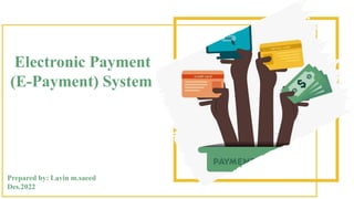 Electronic Payment
(E-Payment) System
Prepared by: Lavin m.saeed
Des.2022
 