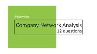 Company Network Analysis
12 questions
ONLINE SURVEYS
 