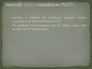  provides a method of modifying network address
information in Internet Protocol (IP).
 The purpose of remapping one IP address space into
another one IP address space.
 
