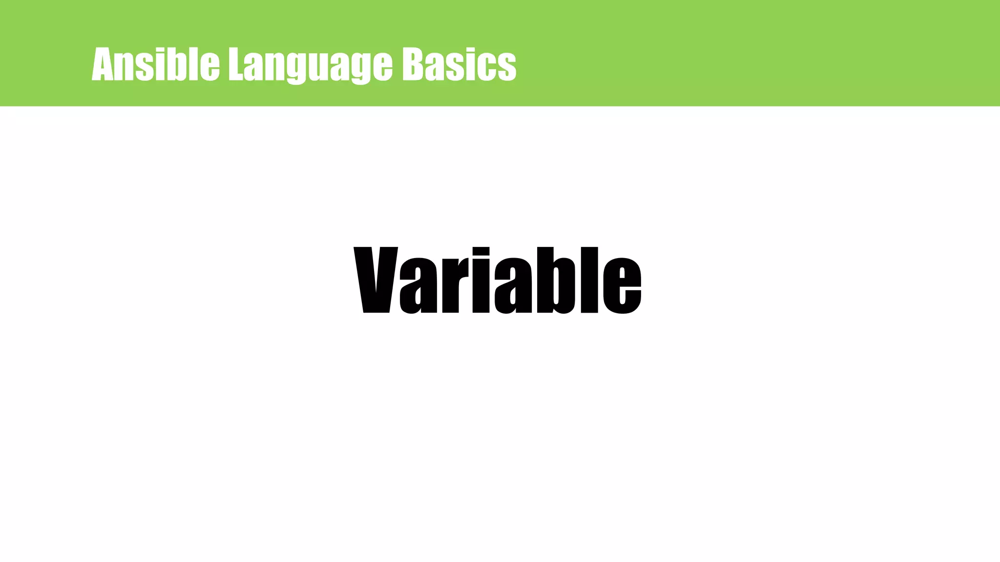 Ansible Language Basics
Variable
 