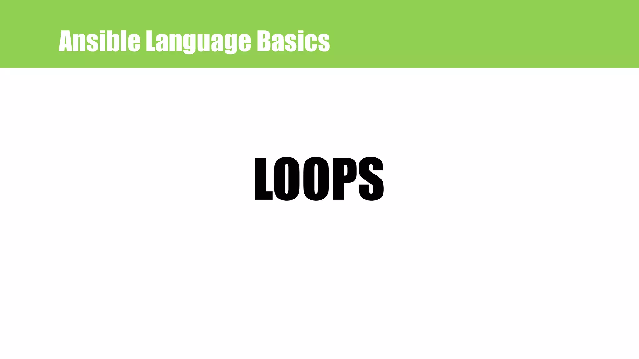 Ansible Language Basics
LOOPS
 