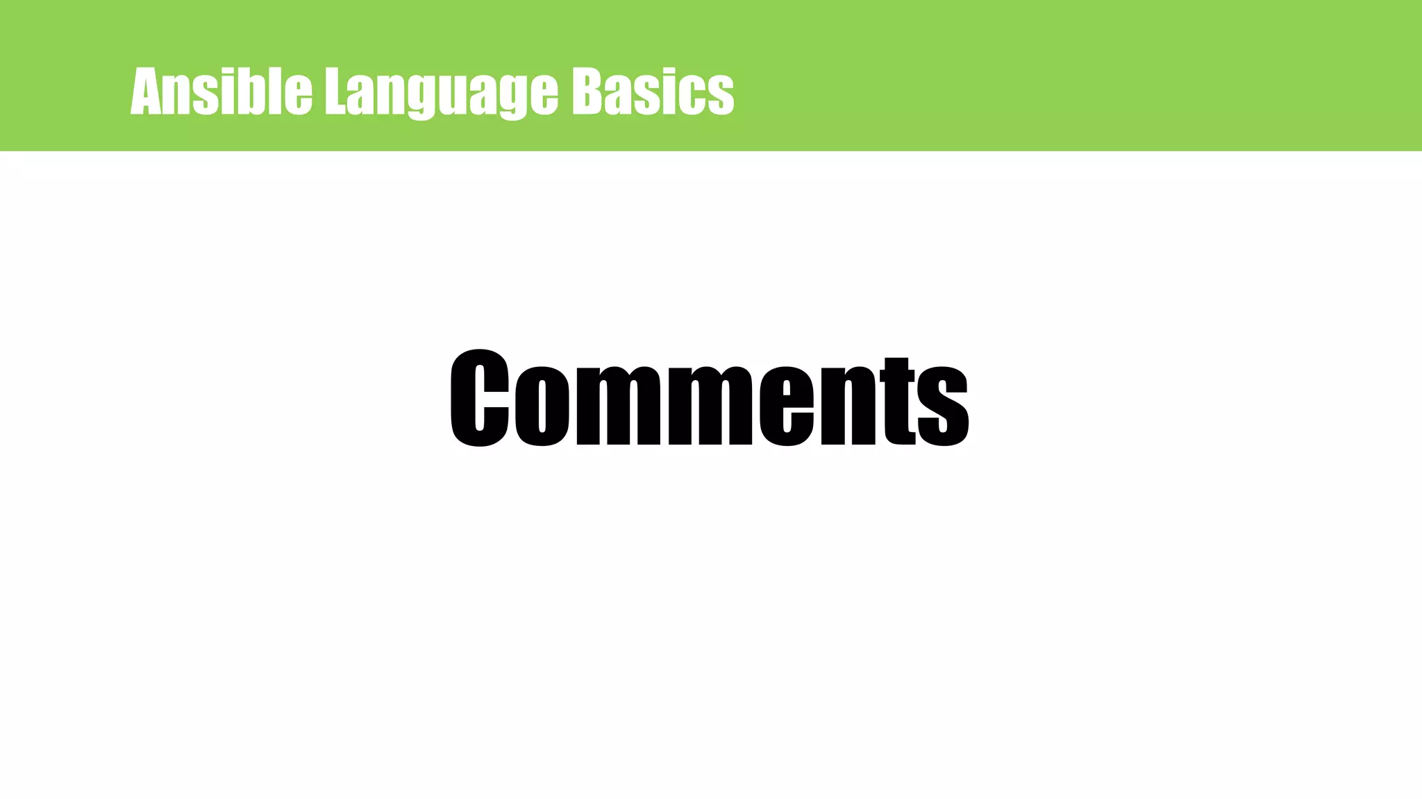 Ansible Language Basics
Comments
 