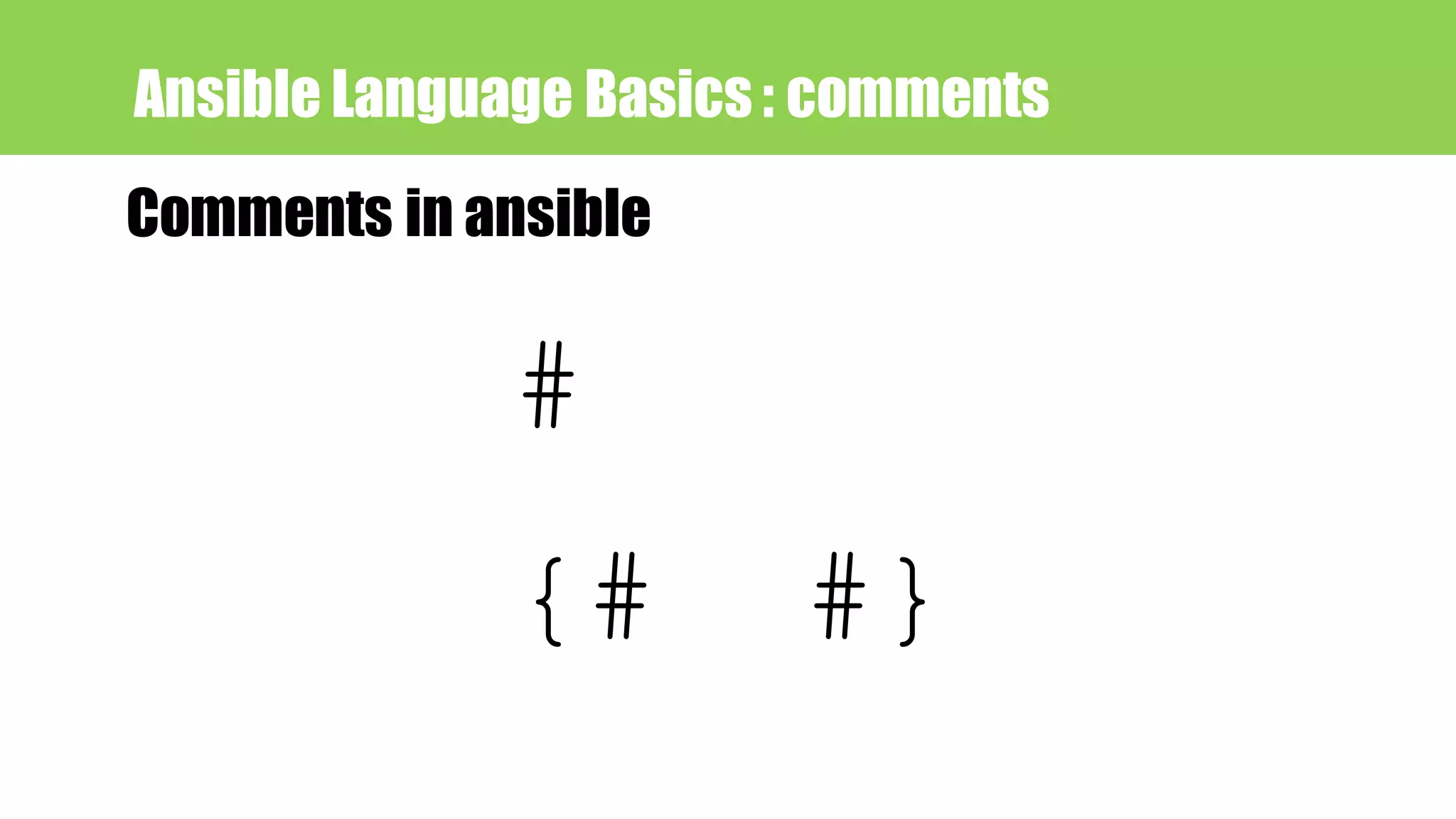 Ansible Language Basics : comments
Comments in ansible
#
{# #}
 
