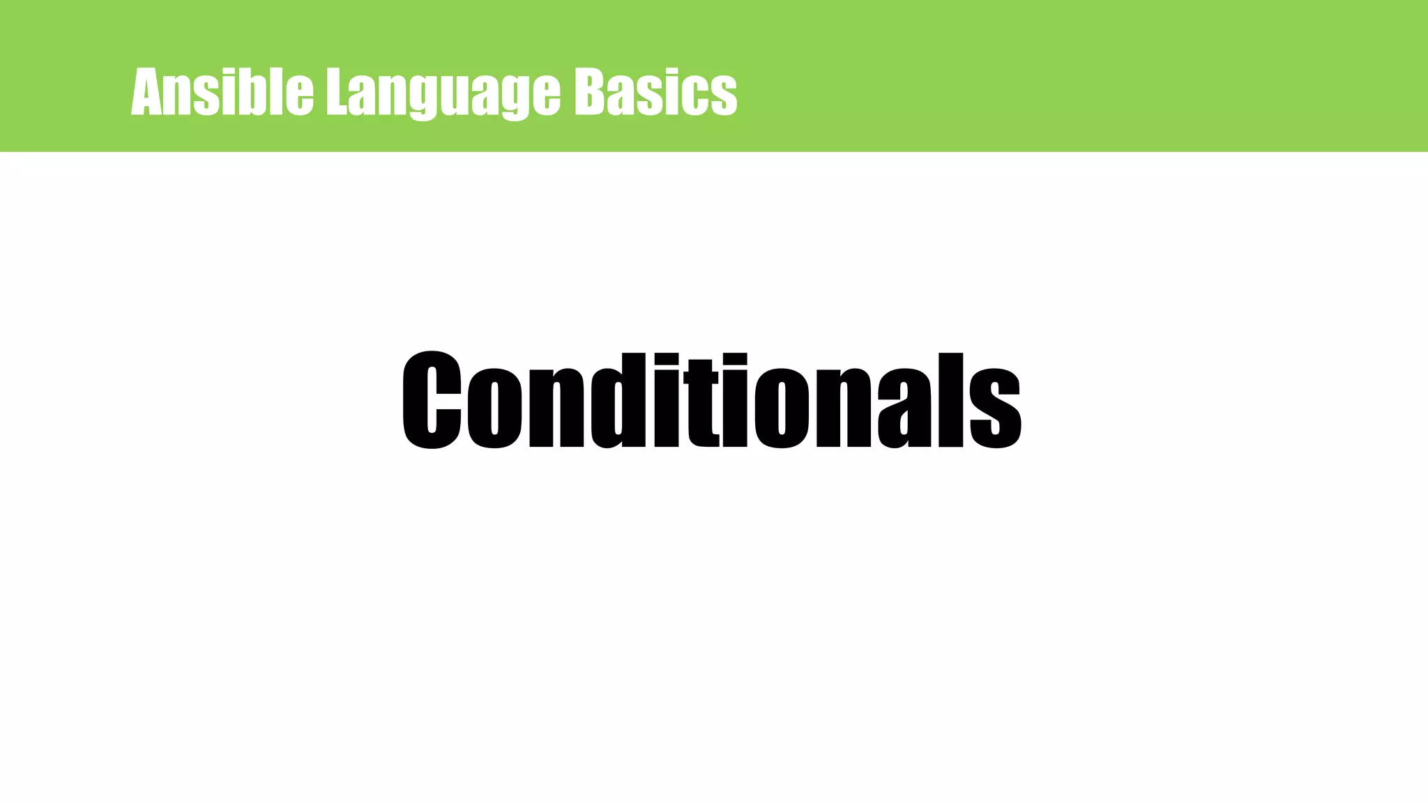 Ansible Language Basics
Conditionals
 
