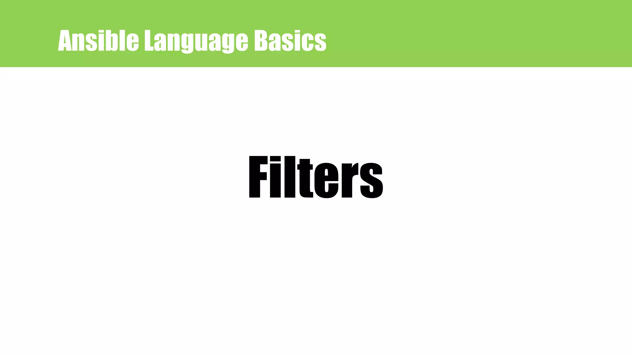 Ansible Language Basics
Filters
 